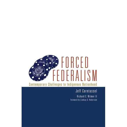 Forced Federalism: Contemporary Challenges to Indigenous Nationhood Volume 3