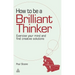How to Be a Brilliant Thinker: Exercise Your Mind and Find Creative Solutions