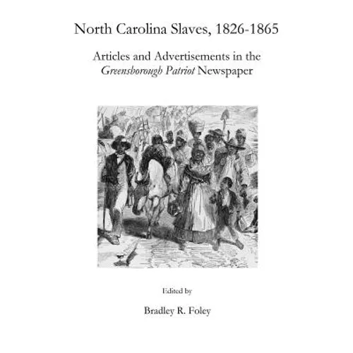 North Carolina Slaves, 1826-1865: Articles and Advertisements in the Greensborough Patriot Newspaper