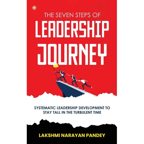 The Seven Steps of Leadership Journey: Systematic Leadership Development to stay tall in the turbulent time