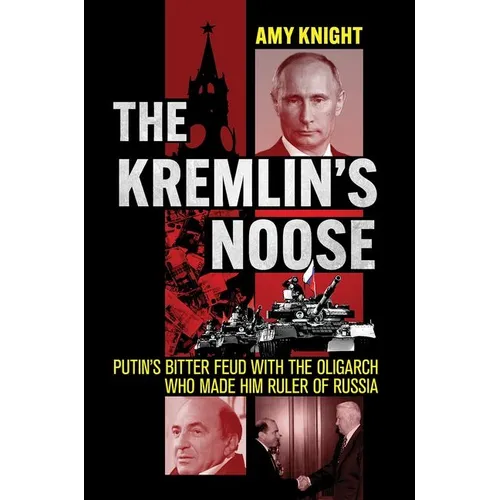 The Kremlin's Noose: Putin's Bitter Feud with the Oligarch Who Made Him Ruler of Russia