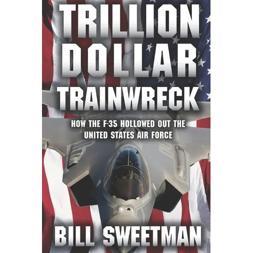 Trillion Dollar Trainwreck: How The F-35 Hollowed Out The U.S. Air Force