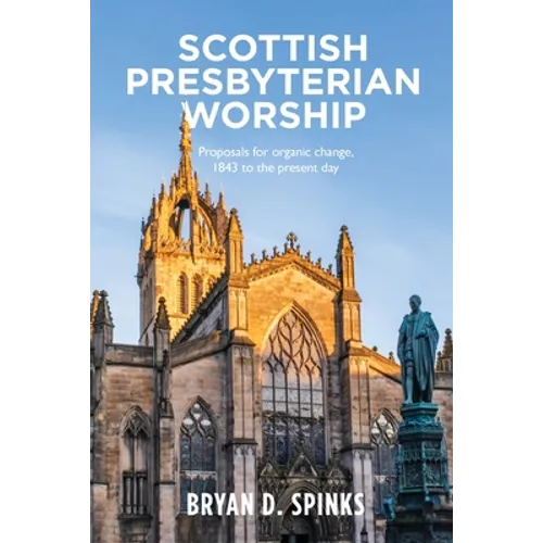 Scottish Presbyterian Worship: Proposals for Organic Change 1843 to the Present Day