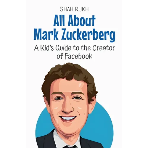 All About Mark Zuckerberg: A Kid's Guide to the Creator of Facebook