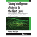 Taking Intelligence Analysis to the Next Level: Advanced Intelligence Analysis Methodologies Using Real-World Business, Crime, Military, and Terrorism