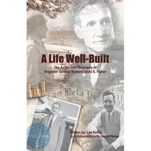 A Life Well Built: The Authorized Biography of Brigadier General Richard (Dick) E. Fisher