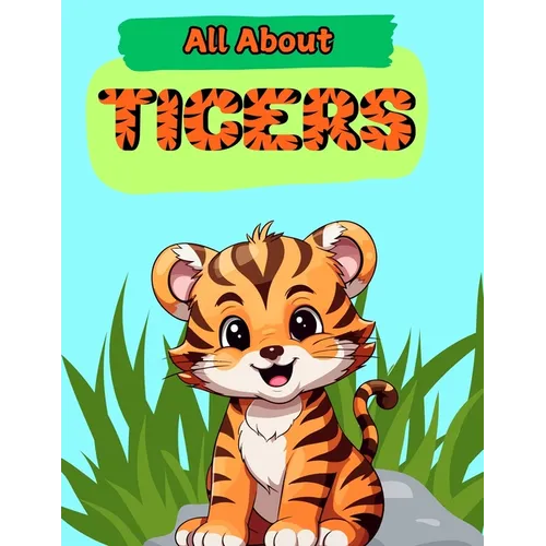 All About Tigers: A Picture Book For Kids With Facts About Tigers