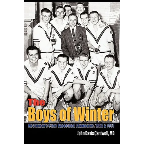 The Boys of Winter: Wisconsin's State Basketball Champions, 1956 & 1957