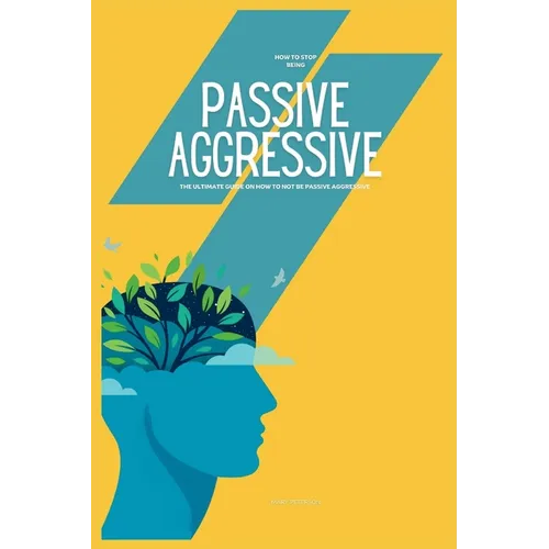 How to Stop Being Passive Aggressive: The Ultimate Guide on How to Not be Passive Aggressive