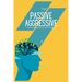 How to Stop Being Passive Aggressive: The Ultimate Guide on How to Not be Passive Aggressive
