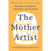 The Mother Artist: Portraits of Ambition, Limitation, and Creativity