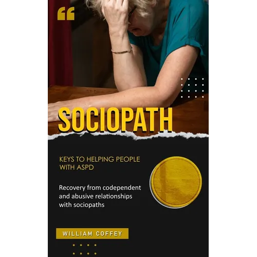 Sociopath: Keys to helping people with aspd (Recovery from codependent and abusive relationships with sociopaths)