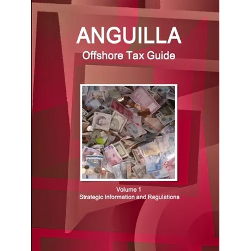 Anguilla Offshore Tax Guide Volume 1 Strategic Information and Regulations