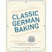 Classic German Baking: The Very Best Recipes for Traditional Favorites, from Pfeffernüsse to Streuselkuchen