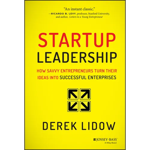 Startup Leadership: How Savvy Entrepreneurs Turn Their Ideas Into Successful Enterprises