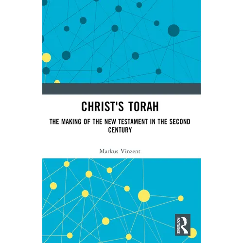Christ's Torah: The Making of the New Testament in the Second Century