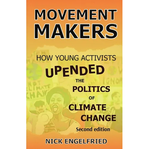Movement Makers: How Young Activists Upended the Politics of Climate Change Second edition