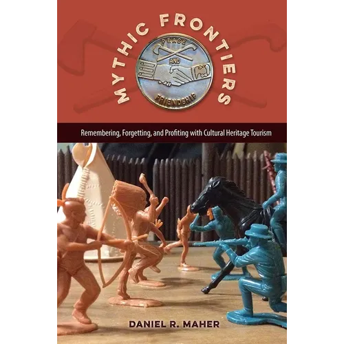 Mythic Frontiers: Remembering, Forgetting, and Profiting with Cultural Heritage Tourism