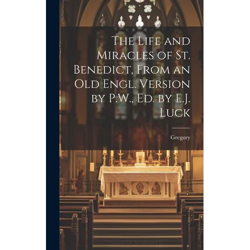The Life and Miracles of St. Benedict, From an Old Engl. Version by P.W., Ed. by E.J. Luck