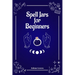 Spell Jars for Beginners: The Modern Witch Compendium. 56 Magic Recipes to Fulfill All Your Wishes (2022 Guide for All)