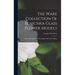 The Ware Collection Of Blaschka Glass Flower Models: A Short Description Of Their Makers And Their Making