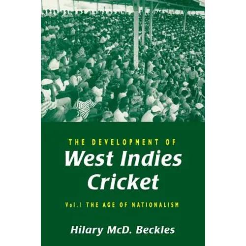 The Development of West Indies Cricket: Vol. 1 the Age of Nationalism