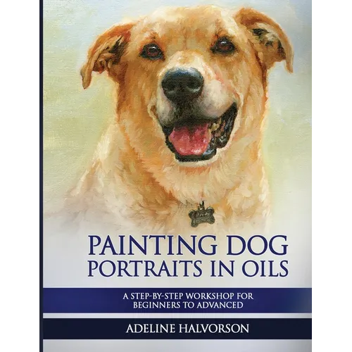 Painting Dog Portraits in Oils: A Step by Step Workshop for Beginners to Advanced