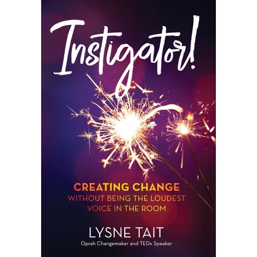 Instigator!: Creating Change without Being the Loudest Voice in the Room.