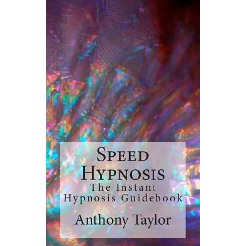 Speed Hypnosis: The instant hypnosis guidebook