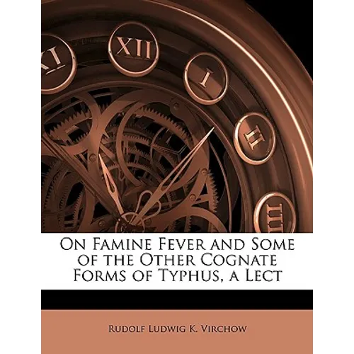 On Famine Fever and Some of the Other Cognate Forms of Typhus, a Lect