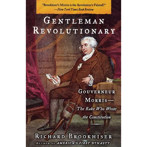 Gentleman Revolutionary: Gouverneur Morris, the Rake Who Wrote the Constitution