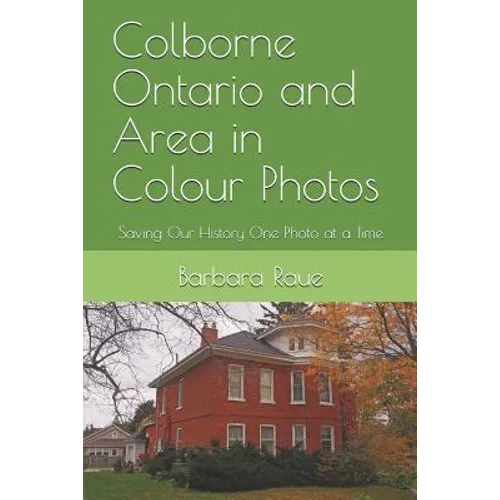 Colborne Ontario and Area in Colour Photos: Saving Our History One Photo at a Time