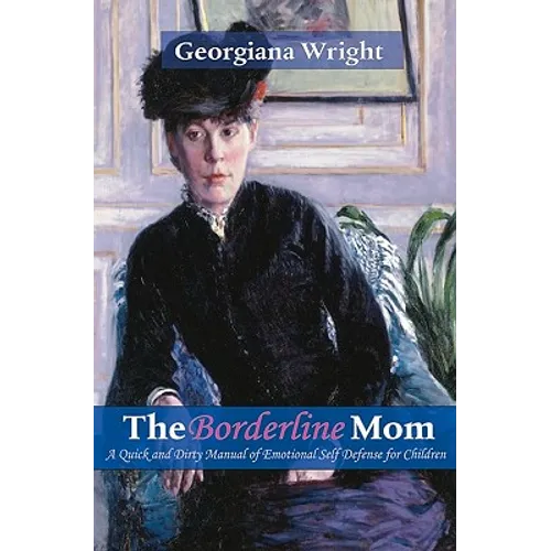 Borderline Mom: A Quick & Dirty Manual of Emotional Self Defense for Children