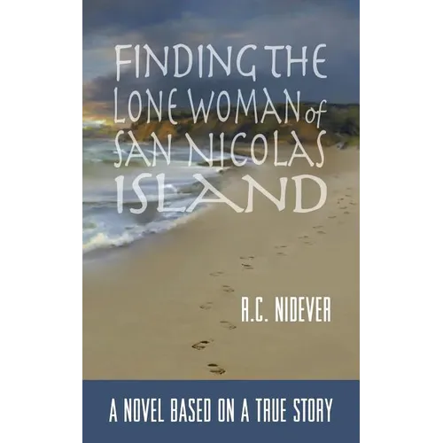 Finding the Lone Woman of San Nicolas Island: A Novel Based on a True Story