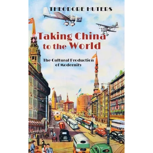 Taking China to the World: The Cultural Production of Modernity
