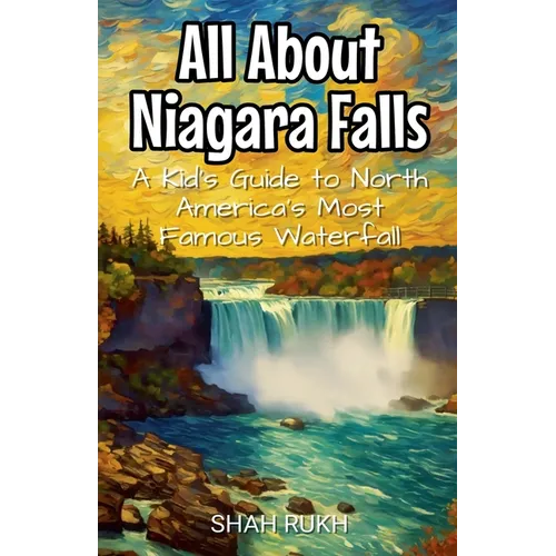 All About Niagara Falls: A Kid's Guide to North America's Most Famous Waterfall