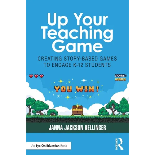 Up Your Teaching Game: Creating Story-Based Games to Engage K-12 Students