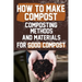How to Make Compost: Composting Methods and Materials for Good Compost: Learn how to make and use compost effectively with this comprehensi