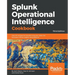 Splunk Operational Intelligence Cookbook - Third Edition: Over 80 recipes for transforming your data into business-critical insights using Splunk