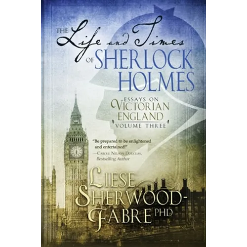 The Life and Times of Sherlock Holmes: Essays on Victorian England, Volume Three
