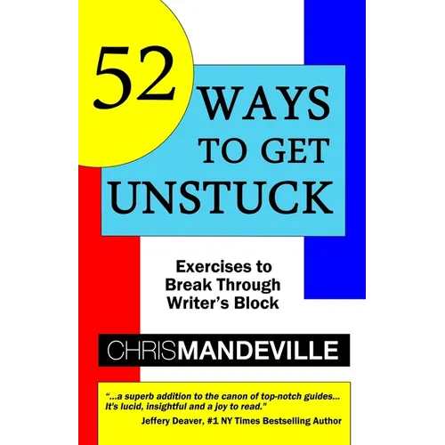 52 Ways to Get Unstuck: Exercises to Break Through Writer's Block