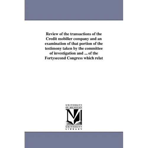 Review of the transactions of the Credit mobilier company and an examination of that portion of the testimony taken by the committee of investigation