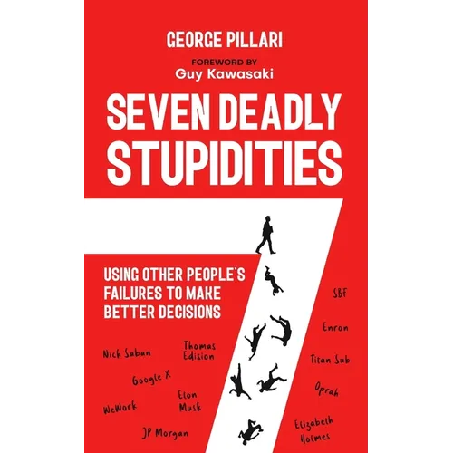 The Seven Deadly Stupidities: Using Other People's Failures to Make Better Decisions