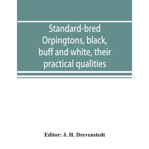 Standard-bred Orpingtons, black, buff and white, their practical qualities; the standard requirements; how to judge them; how to mate and breed for be