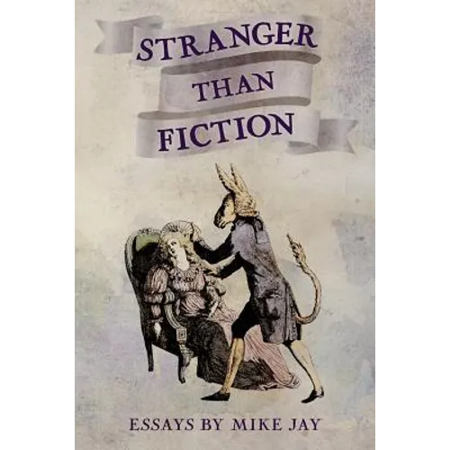 Stranger Than Fiction: Essays by Mike Jay