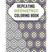 Repeating Geometric Coloring Book: Relax And Relief Stress With Adult Coloring Book Geometric, Modern Geometric Design And Geometric Patterns Ready Fo