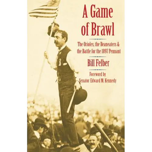 A Game of Brawl: The Orioles, the Beaneaters, and the Battle for the 1897 Pennant