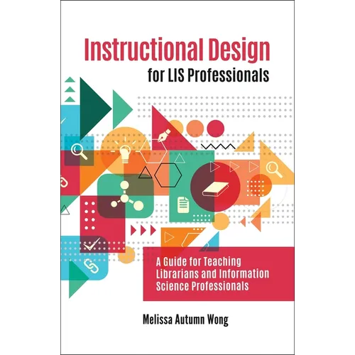 Instructional Design for Lis Professionals: A Guide for Teaching Librarians and Information Science Professionals
