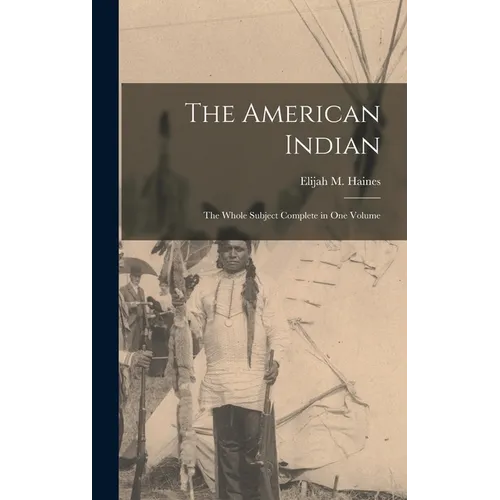 The American Indian: The Whole Subject Complete in one Volume