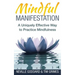 Mindful Manifestation: A Uniquely Effective Way to Practice Mindfulness